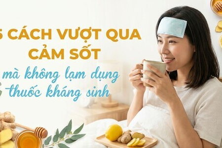 5 cách vượt qua cảm sốt mà không lạm dụng thuốc kháng sinh