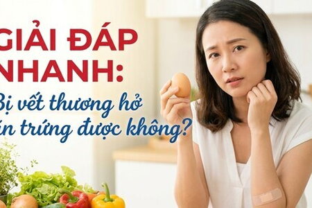 Giải đáp nhanh: bị vết thương hở ăn trứng được không?