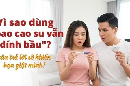 Vì sao dùng bao cao su vẫn "dính bầu" câu trả lời khiến bạn giật mình