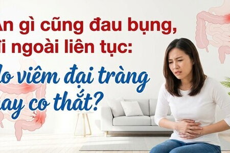 Ăn gì cũng đau bụng, đi ngoài liên tục: do viêm đại tràng hay co thắt