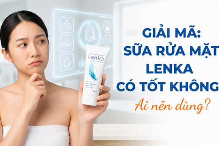 Giải mã: Sữa rửa mặt Lenka có tốt không? ai nên dùng?