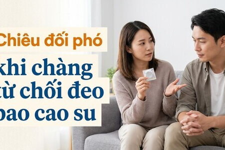 Chiêu đối phó khi chàng từ chối đeo bao cao su
