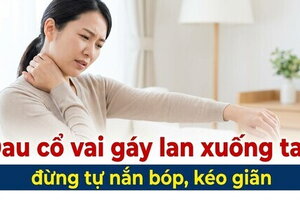 Đau cổ vai gáy lan xuống tay: đừng tự nắn bóp, kéo giãn