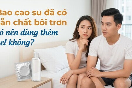 Bao cao su đã có sẵn chất bôi trơn - có nên dùng thêm gel không?