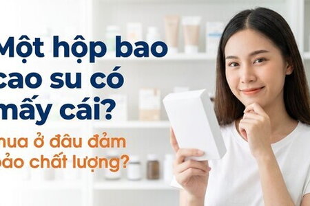 Một hộp bao cao su có mấy cái? mua ở đâu đảm bảo chất lượng?