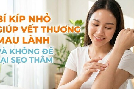 Bí kíp nhỏ giúp vết thương mau lành và không để lại sẹo thâm