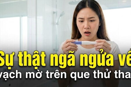  Sự thật ngã ngửa về vạch mờ trên que thử thai