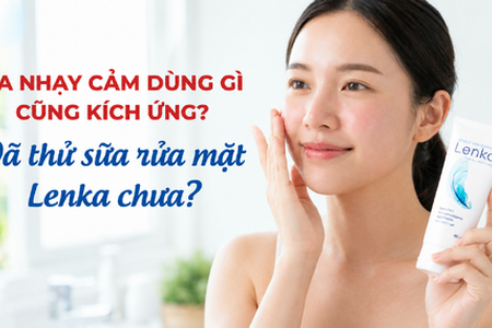 Da nhạy cảm dùng gì cũng kích ứng? Đã thử sữa rửa mặt Lenka chưa?