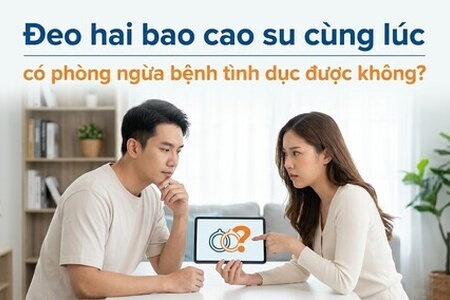Đeo hai bao cao su cùng lúc có phòng ngừa bệnh tình dục được không?