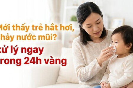 Mới thấy trẻ hắt hơi, chảy nước mũi? xử lý ngay trong 24h vàng