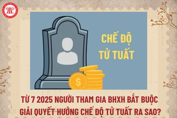 Quy định mới về chế độ tử tuất từ 1/7/2025 thân nhân cần lưu ý
